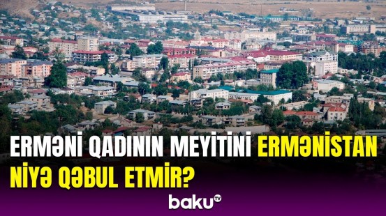 70 yaşlı erməni qadının ölüm səbəbi | Azərbaycanda dəfn oluna bilər?