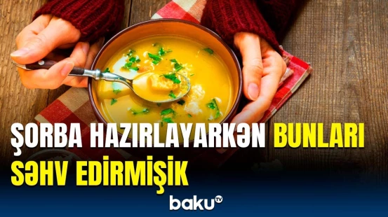 Şorbanı dadsız edən 7 səhv | Ət və tərəvəzi eyni anda qoysanız…