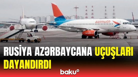 Rusiya aviaşirkəti Azərbaycana reysləri niyə ləğv etdi?