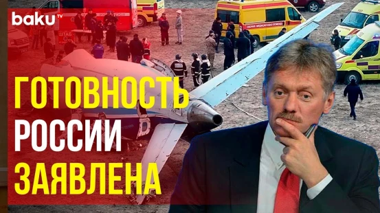 Дмитрий Песков о ходе расследования причин крушения самолета вблизи города Актау
