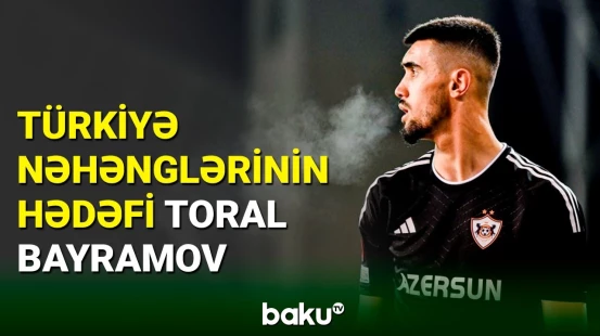 Toral Bayramov bu türk klublarının diqqət mərkəzindədir