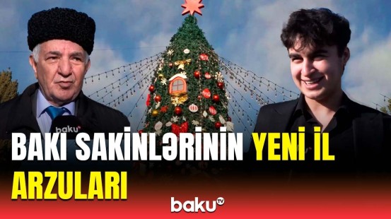 Yeni ildən nə gözləyirsiniz? - Bakıda sakinlərlə maraqlı sorğu