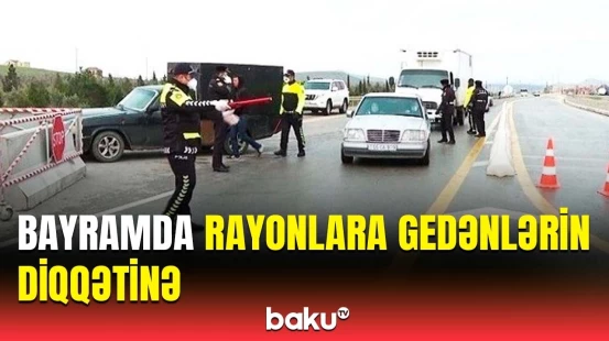 DİN-dən bölgələrə gedən sakinlərə xəbərdarlıq | Bu saatda yola çıxsanız...