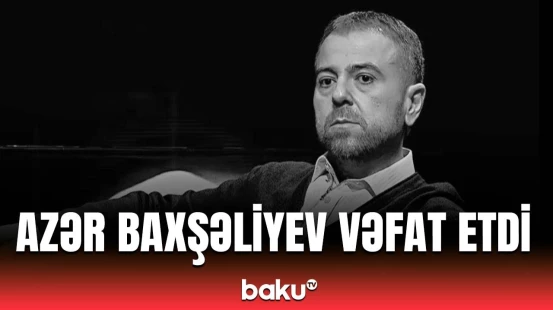 Aktyor Azər Baxşəliyev həyatını itirdi