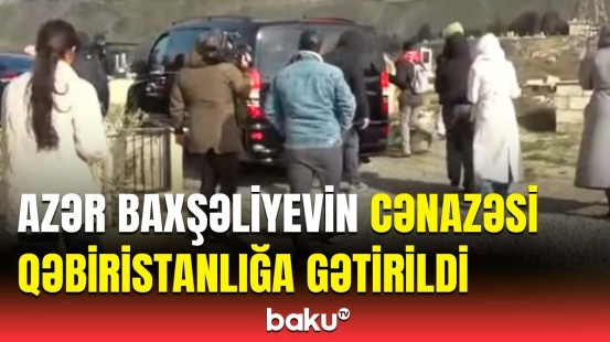 Aktyor Azər Baxşəliyevin cənazəsi "Qurd qapısı" qəbiristanlığına gətirildi