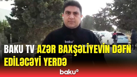 Aktyor Azər Baxşəliyev "Qurd qapısı" qəbiristanlığında dəfn ediləcək