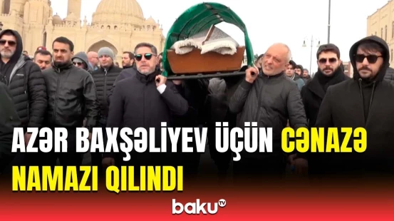 Aktyor Azər Baxşəliyev üçün Heydər məscidində cənazə namazı qılındı