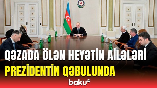 Prezident təyyarə qəzasında ölən ekipaj heyətinin ailə üzvləri və sağ qalan bələdçilərlə görüşdü