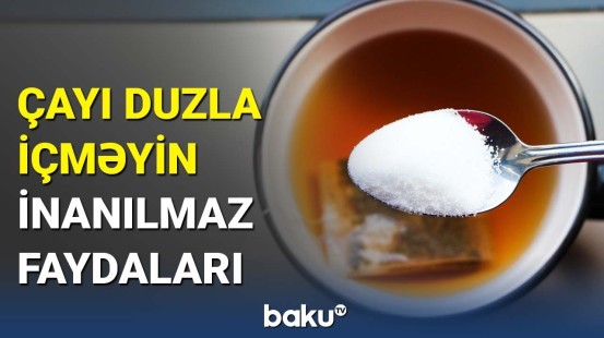 Duzlu çayı niyə içirlər? - Qeyri-adi ənənənin səbəbi