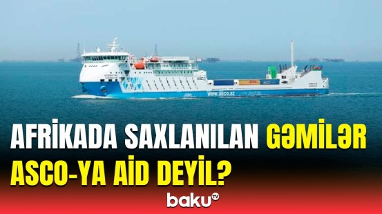 Gəmilərin saxlanılması ilə bağlı yayılan xəbərlərə ASCO-dan reaksiya