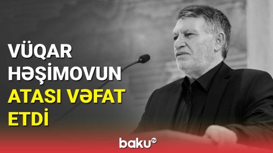 Mərhum şahmatçı Vüqar Həşimovun atası dünyasını dəyişdi