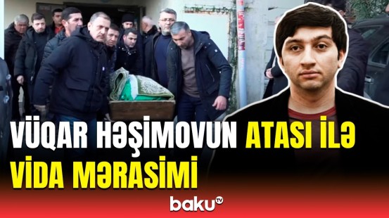 Mərhum şahmatçı Vüqar Həşimovun atası son mənzilə yola salınır