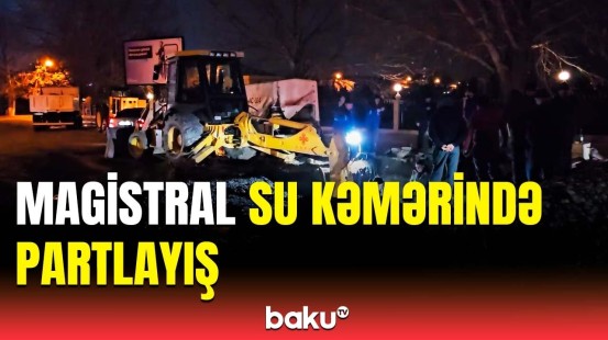 Naxçıvanda magistral su kəməri partladı | Şəhərə suyun verlişi dayandı