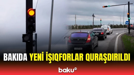 Bakıda bu ərazilər yeni işıqforlarla təmin olundu