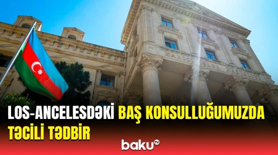 Əməkdaşlar təxliyə edildi | XİN-dən Los-Ancelesdəki hadisə barədə təcili məlumat