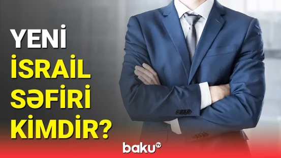 İsraildə yüksək vəzifə tutan bu şəxs Azərbaycana səfir təyin edildi