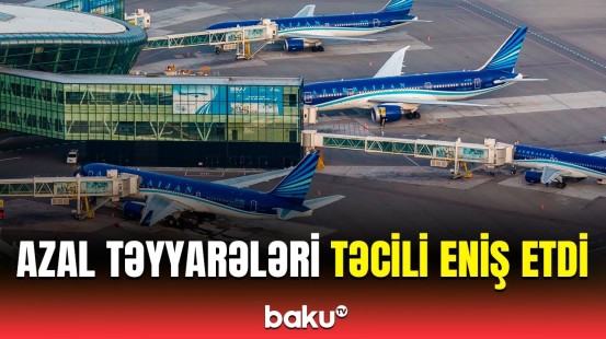 AZAL-ın 3 təyyarəsinin məcburi eniş etmə səbəbi açıqlandı