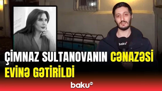 Aktrisa Çimnaz Sultanovanın dəfn olunacağı yer bəlli oldu