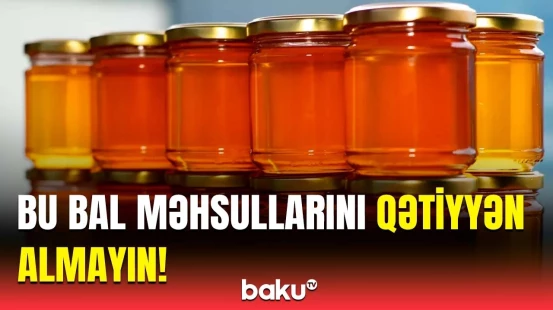 AQTA-dan vacib məlumat | Hansı bal məhsullarında uyğunsuzluq aşkar edildi?