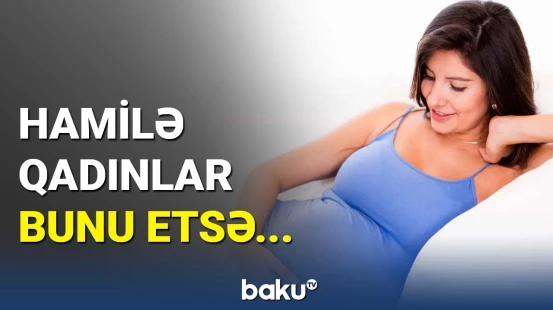 Həftədə ən azı... | Həkimlərdən hamilə qadınlara vacib məsləhət