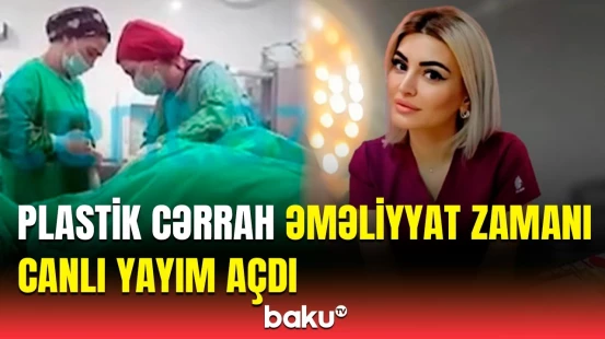 Azərbaycanın məşhur plastik cərrahı ilə bağlı araşdırma başladı