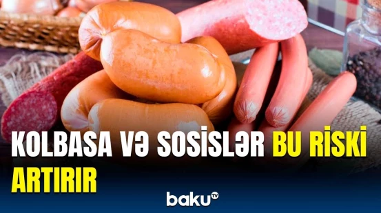 Kolbasa və sosislərin fəsadları | Tədqiqatçılardan maraqlı araşdırma