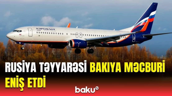Rusiya təyyarəsində təhlükəli anlar | Bakıya təcili enişin səbəbi açıqlandı