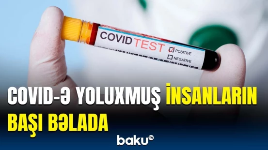 COVID-19 keçirən şəxslərin nəzərinə | Alimlər nələri ortaya çıxardı?