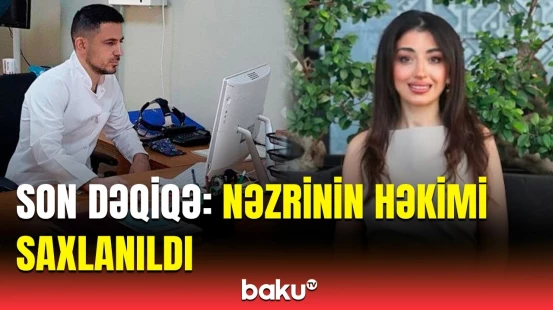 Nəzrinin həkimi Sənan Mehdiyev hakim qarşısına çıxarılacaq | Detallar açıqlandı