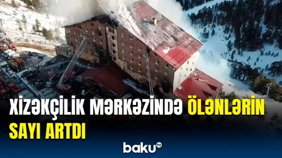 Türkiyə DİN dəhşətli yanğından danışdı | Ölənlərin statistikası açıqlandı