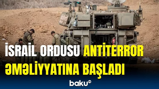 İsraildən "dəmir divar" əməliyyatı | İordan çayının Qərb sahilində hücumlara başlanıldı