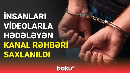 Saxlanılan kanal rəhbəri kimdir? - Deyib ki, ya videolarınızı yayacağam, ya da…