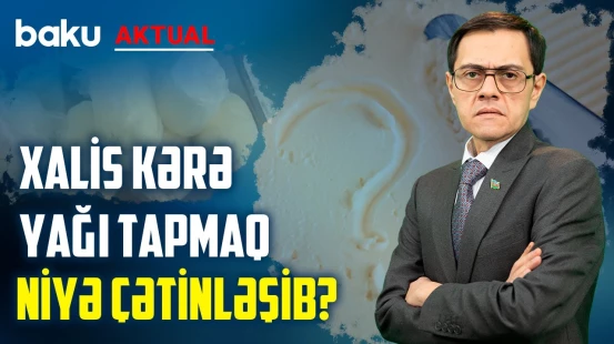 Baha qiymətə satılan kərə yağları keyfiyyətlidirmi? - BAKU AKTUAL