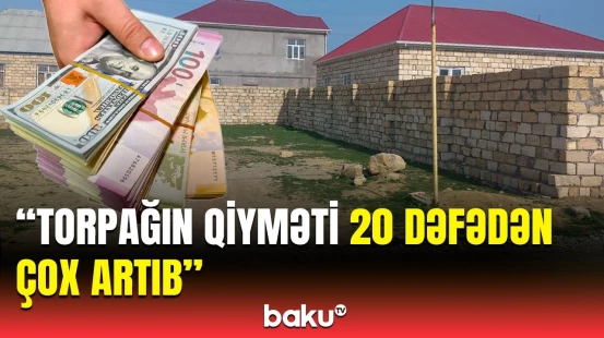 Haradan torpaq alıb baha satmaq olar? | Qiymət artımının səbəbləri açıqlandı
