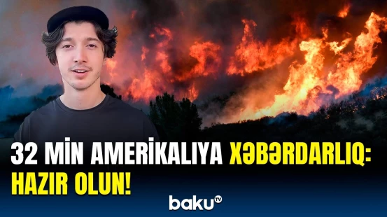 Los-Ancelesdəki dəhşətli meşə yanğınları barədə ən son məlumatlar