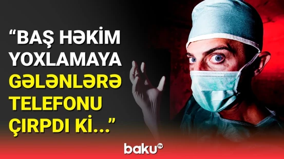 Bakıda klinikida dəhşətə gətirən hadisə | Yoxlamada nələr ortaya çıxdı?