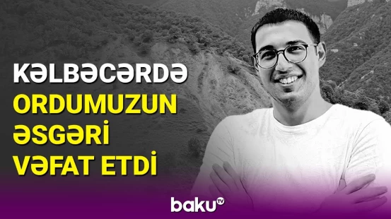 Dünyasını dəyişən 24 yaşlı əsgərlə bağlı detallar açıqlandı