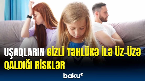 Valideynlərin boşanması uşaqlara necə təsir edir? | Ehtiyyatlı olun, yoxsa…