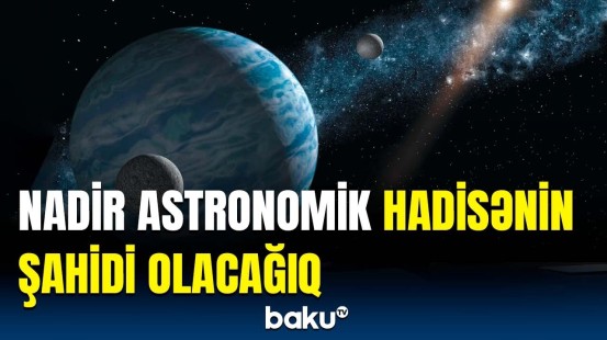 Planetlərlə bağlı qeyri-adi hadisə bu tarixdə baş verəcək