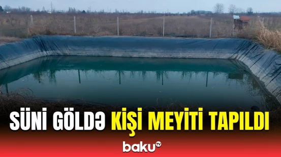 Xaçmazda bədbəxt hadisə | 40 yaşlı kənd sakini süni göldə batdı