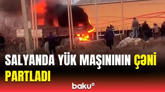 Salyanda yük avtomobilində güclü partlayış | Xəsarətalanlar var