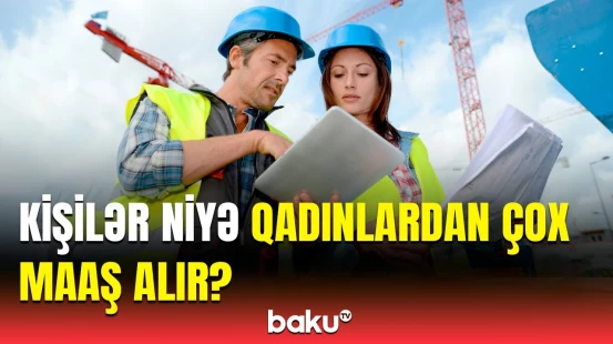 Qadınlar və kişilərin maaş statistikası | Ekspertlərdən açıqlama