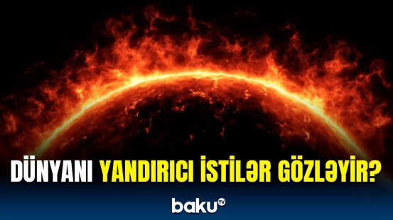 Bu tarixə qədər... | Ekspertlərdən qlobal istiləşmə təhlükəsi barədə xəbərdarlıq