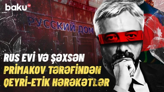 Primakovun Baku TV-yə qarşı təhdidlərinin arxasında nə dayanır?