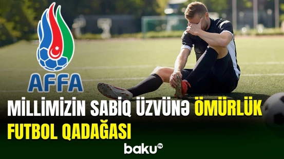 Azərbaycan millisinin sabiq üzvü futboldan ömürlük uzaqlaşdırılıb