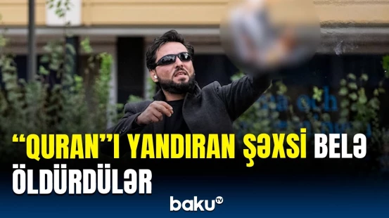 Dəfələrlə “Quran”ı yandıran şəxsin qətli barədə detallar
