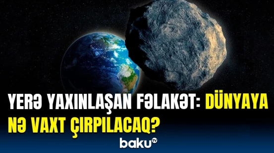 Bu nəhəng cisim Yerlə toqquşanda... | Rusiyalı astronomdan etiraf