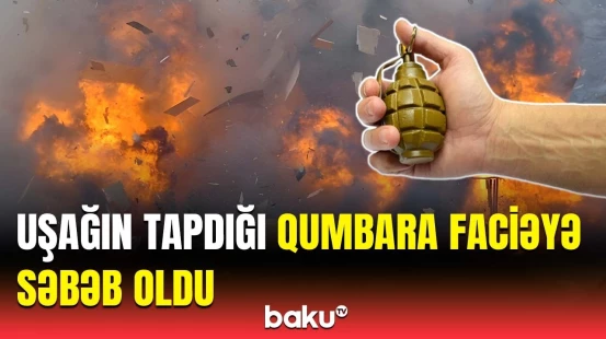 Ağcabədidə uşağın evə gətirdiyi əl qumbarası 5 nəfəri ölümə apardı