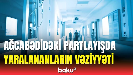 Ağcabədidə qumbara partlayışında yaralananlarla bağlı həkimdən açıqlama