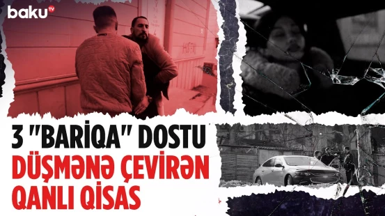 Narkotik satdıqları qıza göz dikən "bariqa" dostların sonu - SONUNCU ŞAHİD